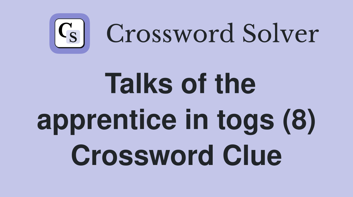 Talks of the apprentice in togs (8) Crossword Clue