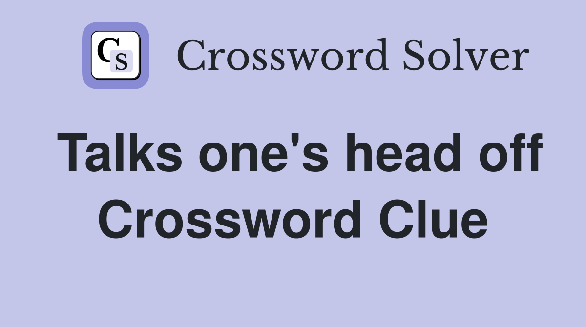 Talks one's head off Crossword Clue