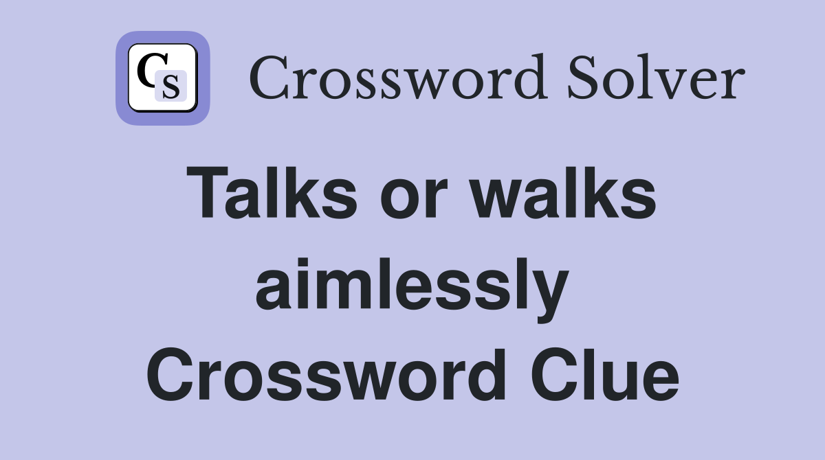 Talks or walks aimlessly Crossword Clue