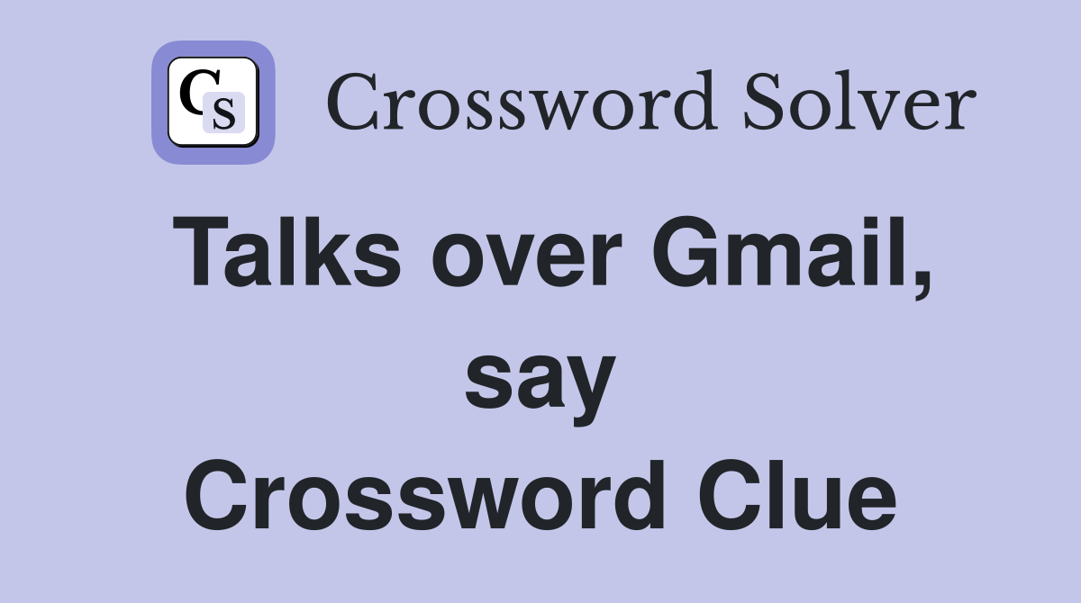 Talks over Gmail, say Crossword Clue