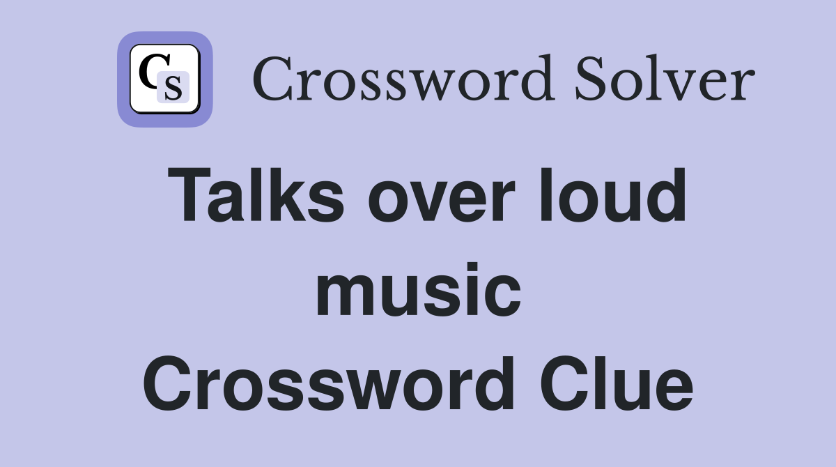 Talks over loud music Crossword Clue