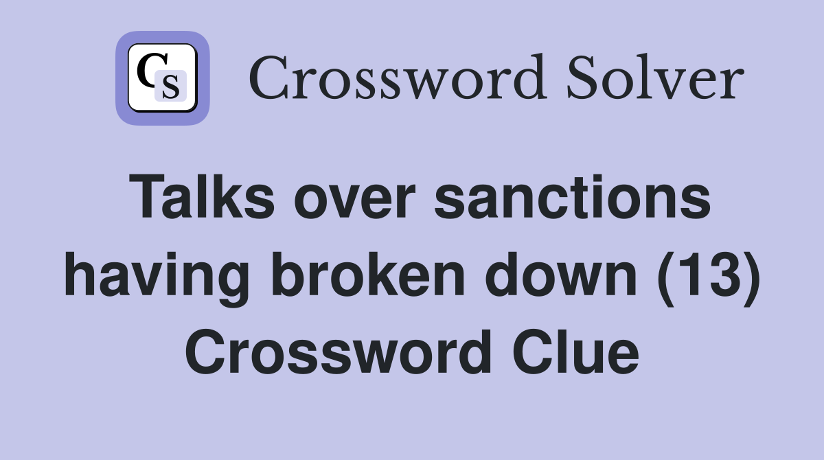 Talks over sanctions having broken down (13) Crossword Clue