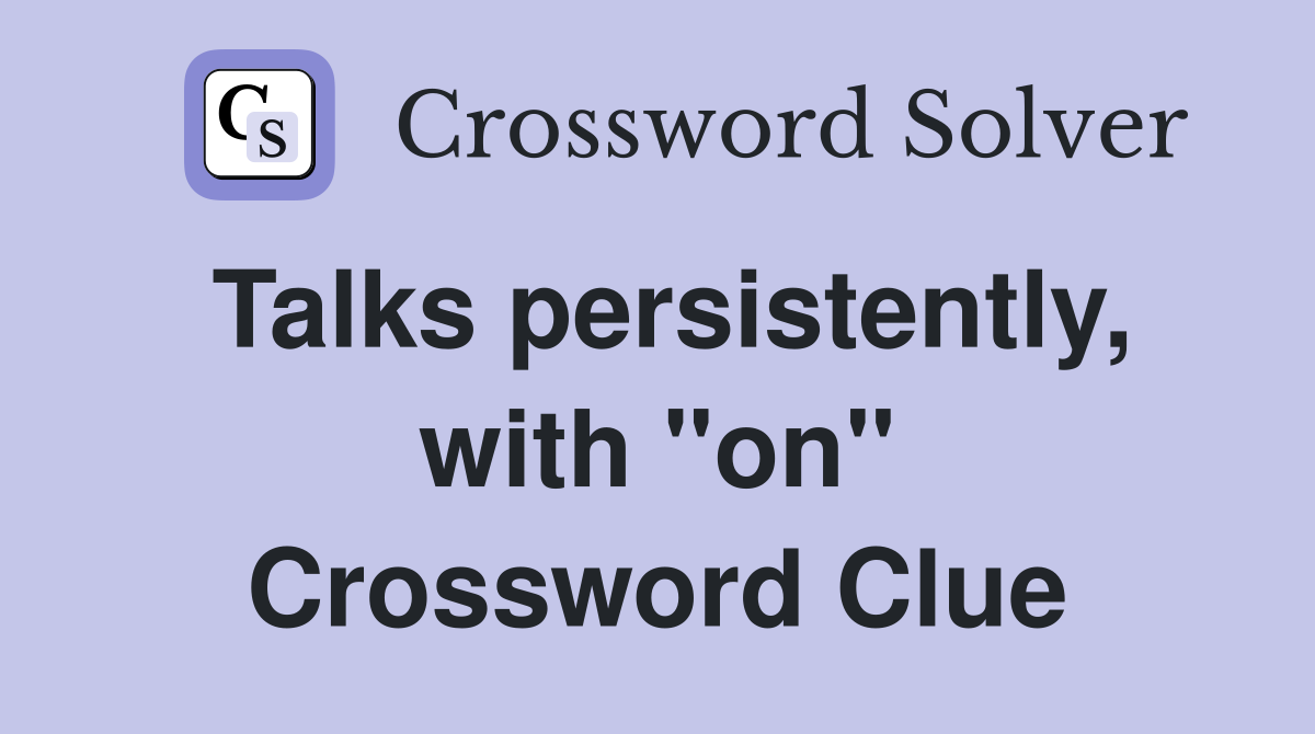 Talks persistently, with "on" Crossword Clue