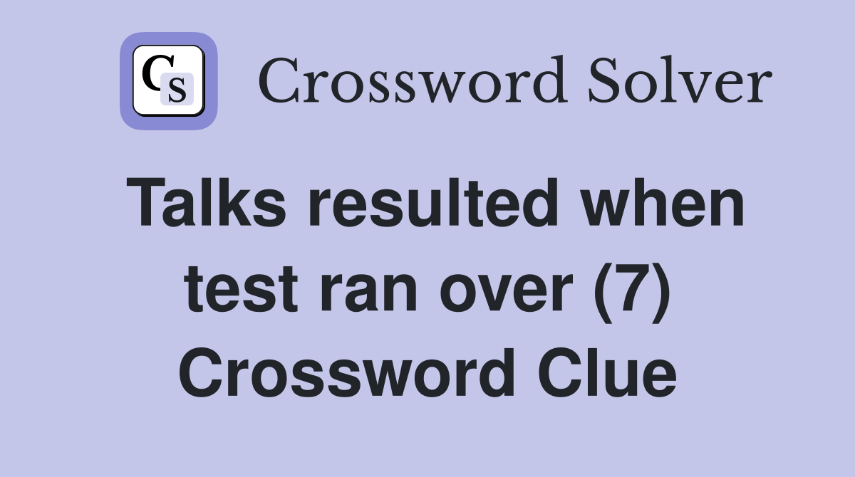 Talks resulted when test ran over (7) Crossword Clue