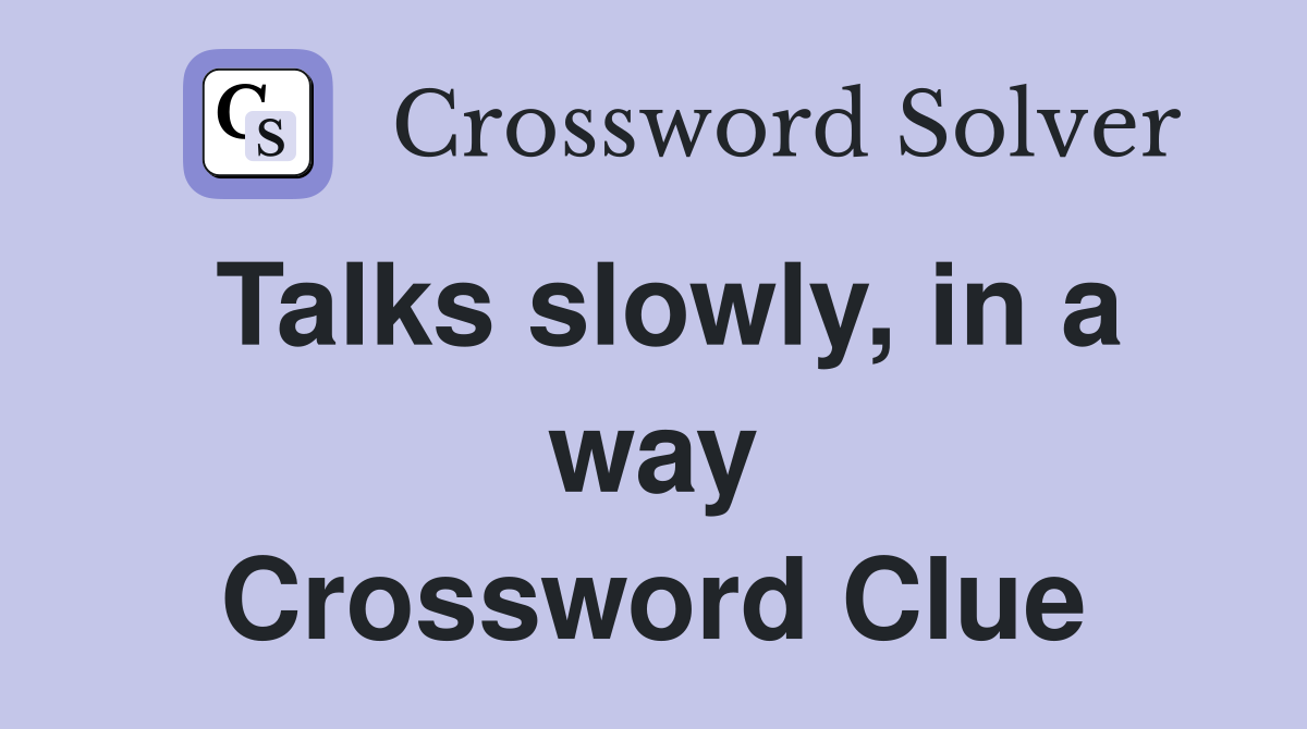 Talks slowly, in a way Crossword Clue