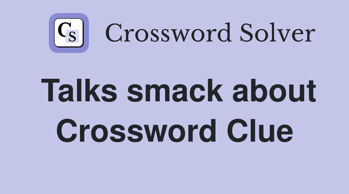 Talks smack about Crossword Clue