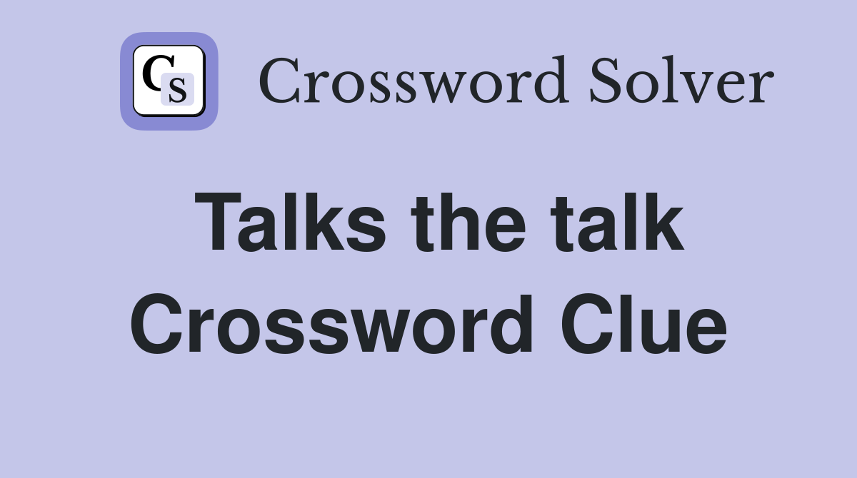 Talks the talk Crossword Clue