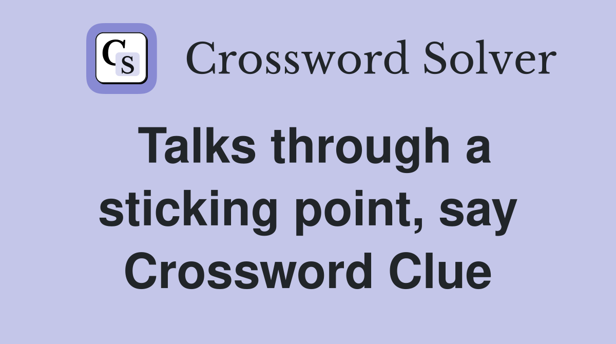 Talks through a sticking point, say Crossword Clue