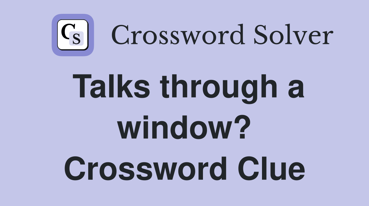 Talks through a window? Crossword Clue
