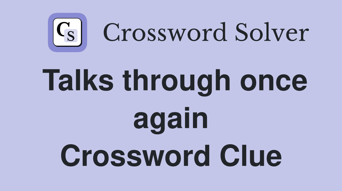 Talks through once again Crossword Clue