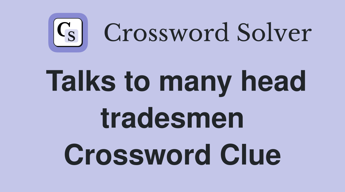 Talks to many head tradesmen Crossword Clue