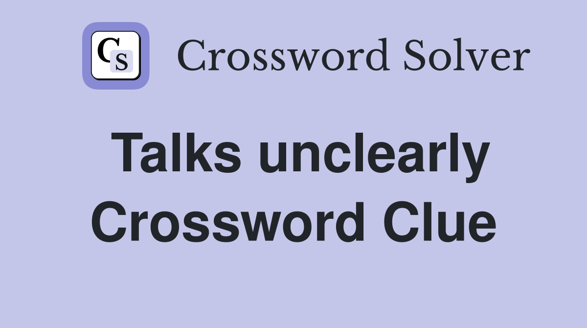 Talks unclearly Crossword Clue
