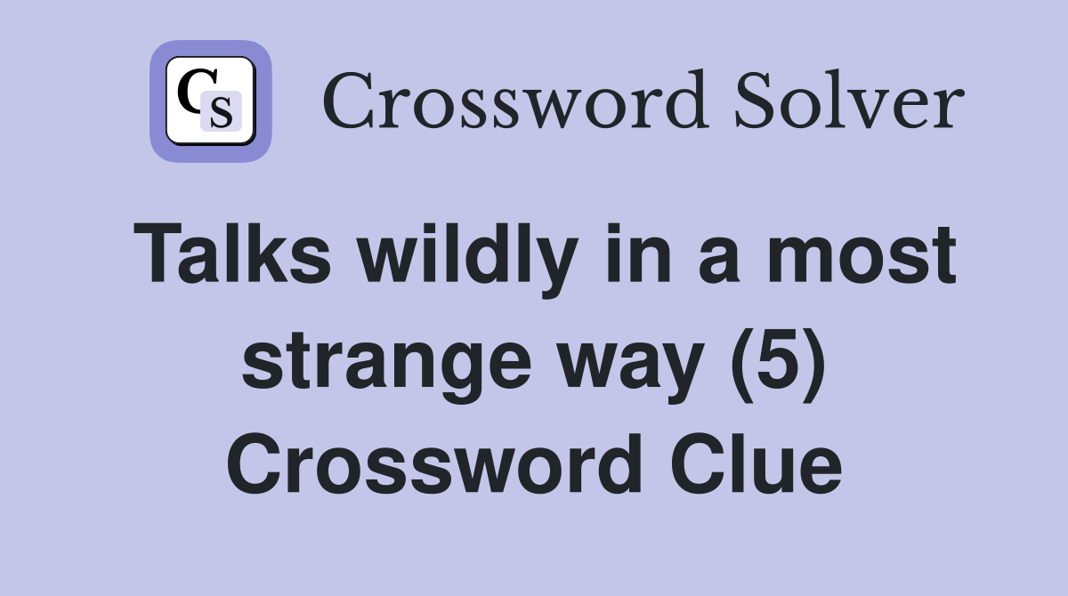 Talks wildly in a most strange way (5) Crossword Clue