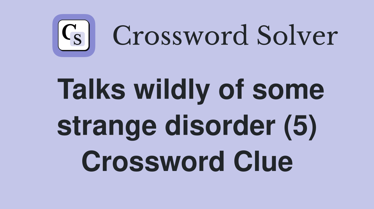 Talks wildly of some strange disorder (5) Crossword Clue