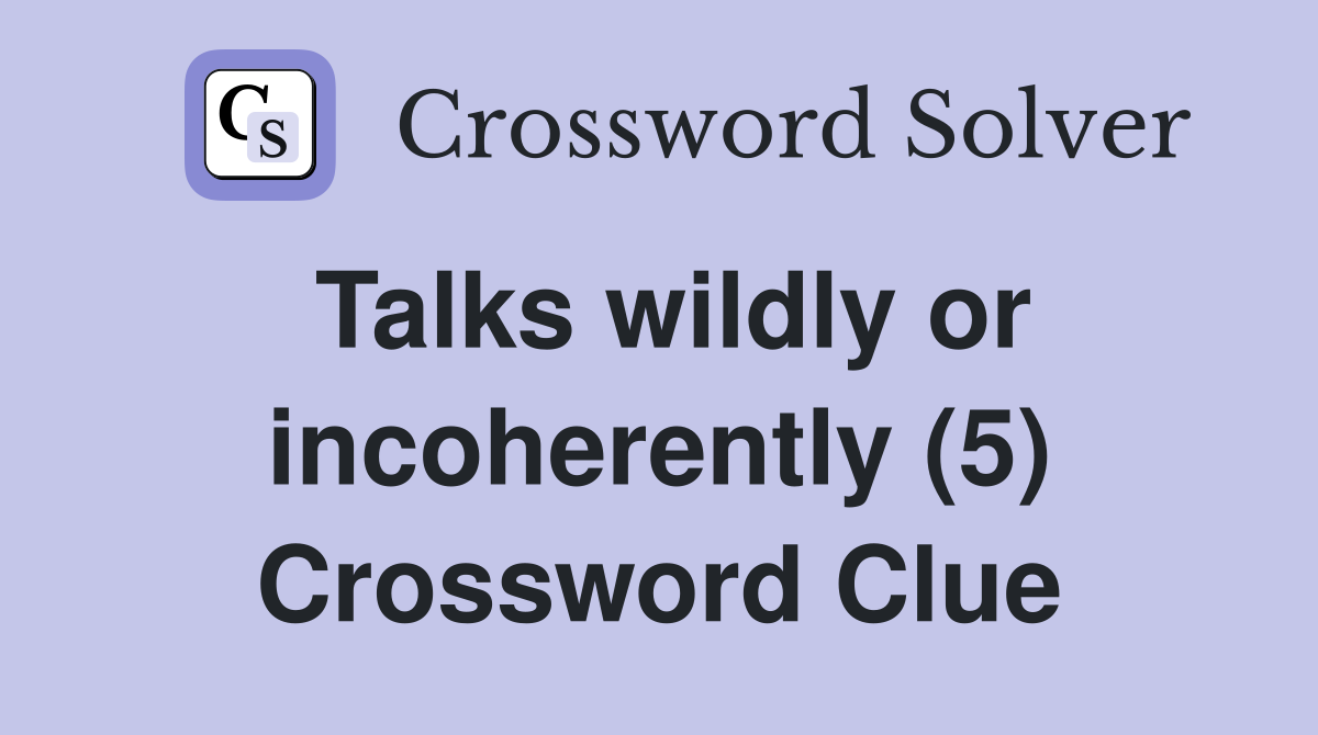 Talks wildly or incoherently (5) Crossword Clue