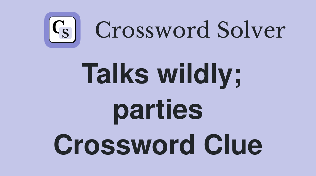 Talks wildly; parties Crossword Clue