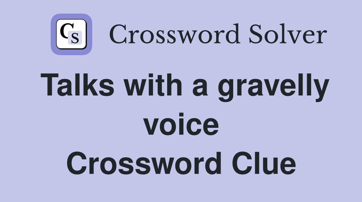 Talks with a gravelly voice Crossword Clue