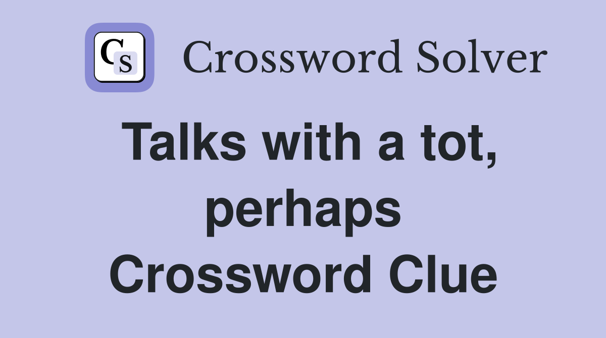 Talks with a tot, perhaps Crossword Clue
