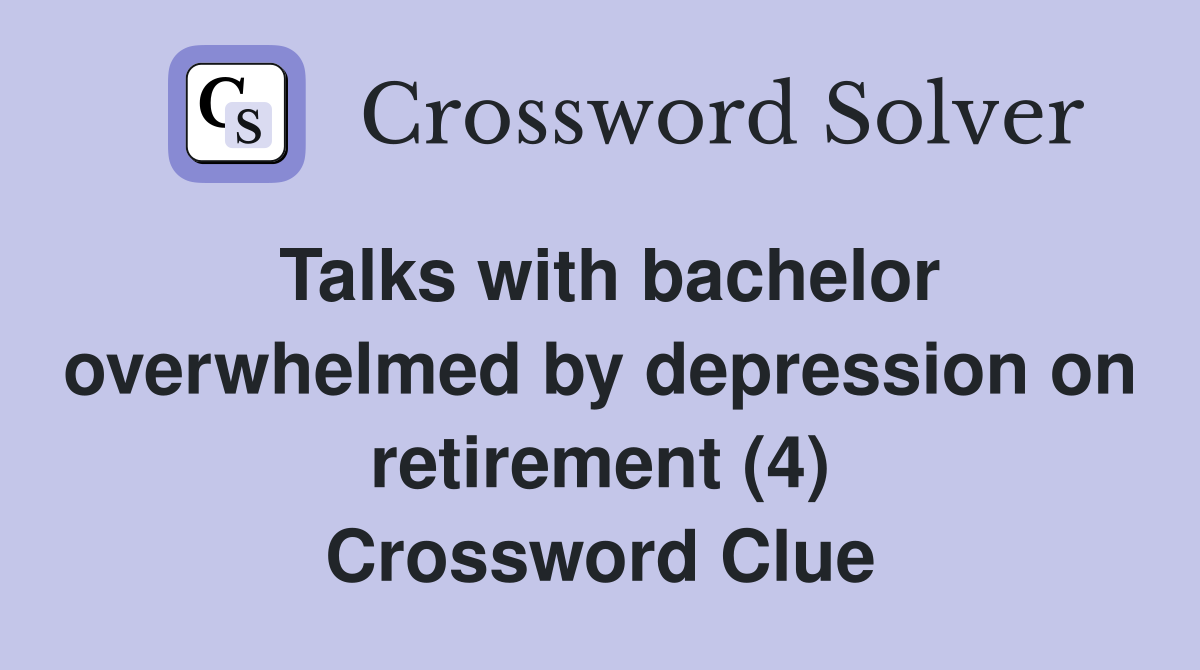 Talks with bachelor overwhelmed by depression on retirement (4) Crossword Clue