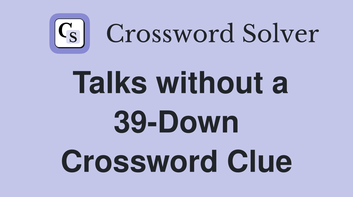 Talks without a 39-Down Crossword Clue