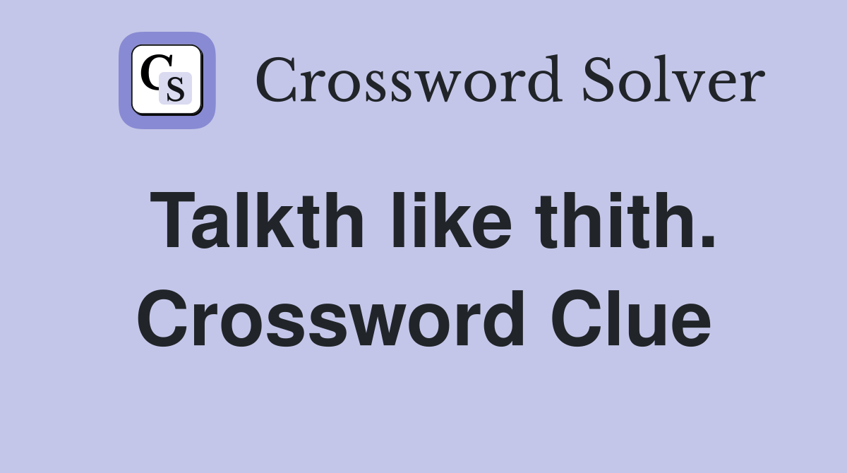 Talkth like thith. Crossword Clue