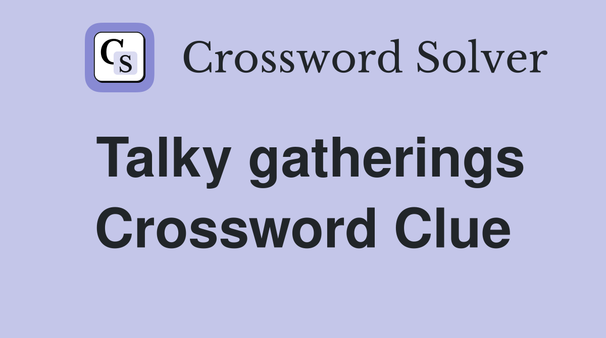 Talky gatherings Crossword Clue