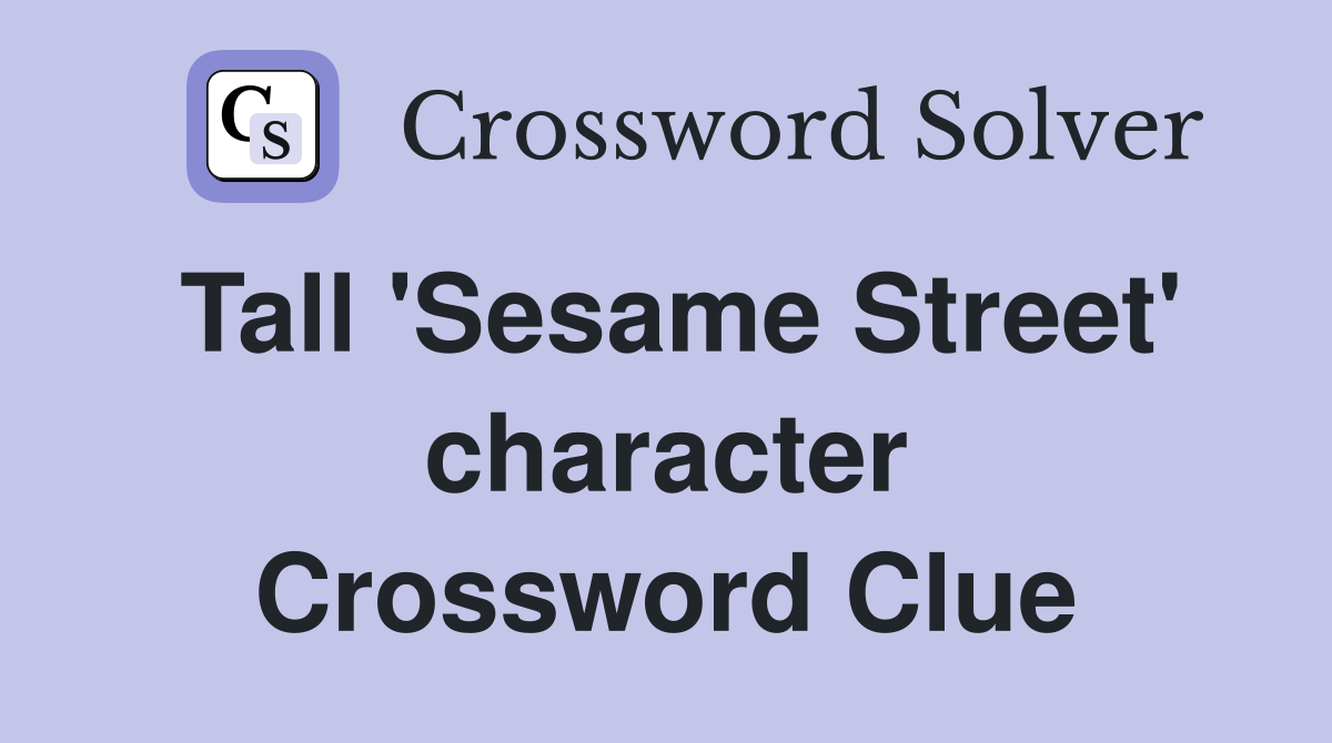 Tall 'Sesame Street' character Crossword Clue