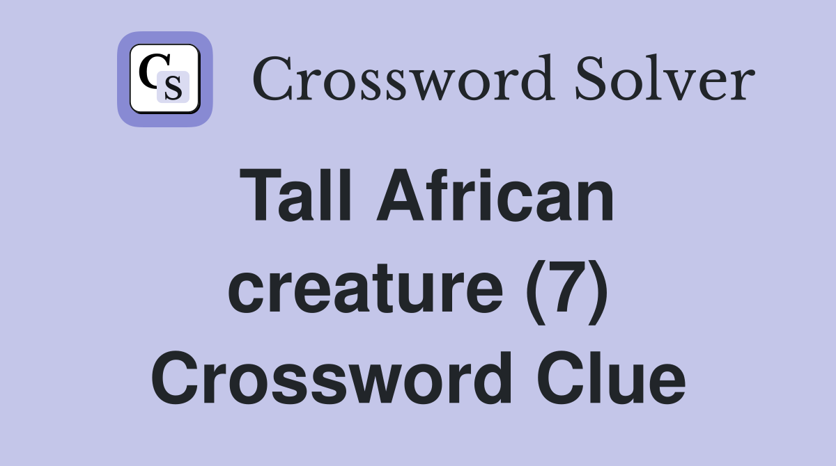 Tall African creature (7) Crossword Clue