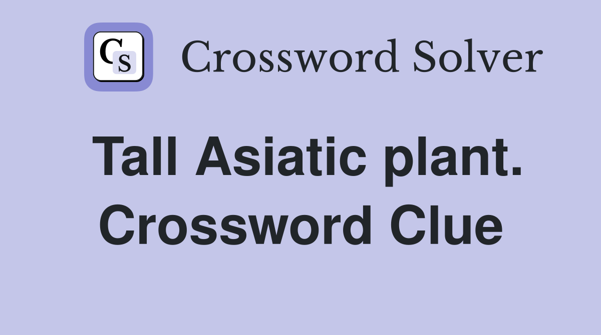 Tall Asiatic plant. Crossword Clue
