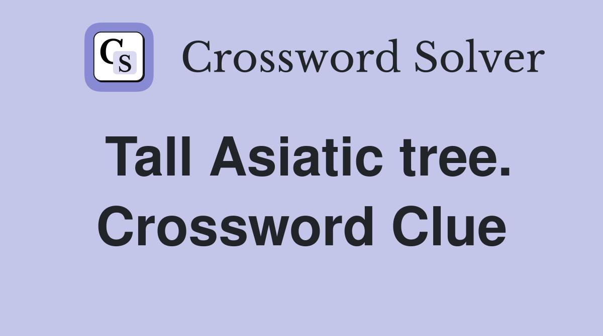 Tall Asiatic tree. Crossword Clue