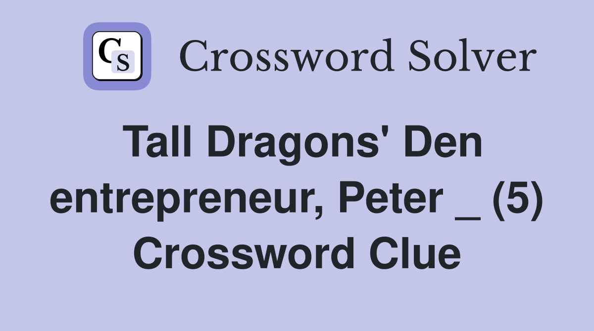 Tall Dragons' Den entrepreneur, Peter _ (5) Crossword Clue