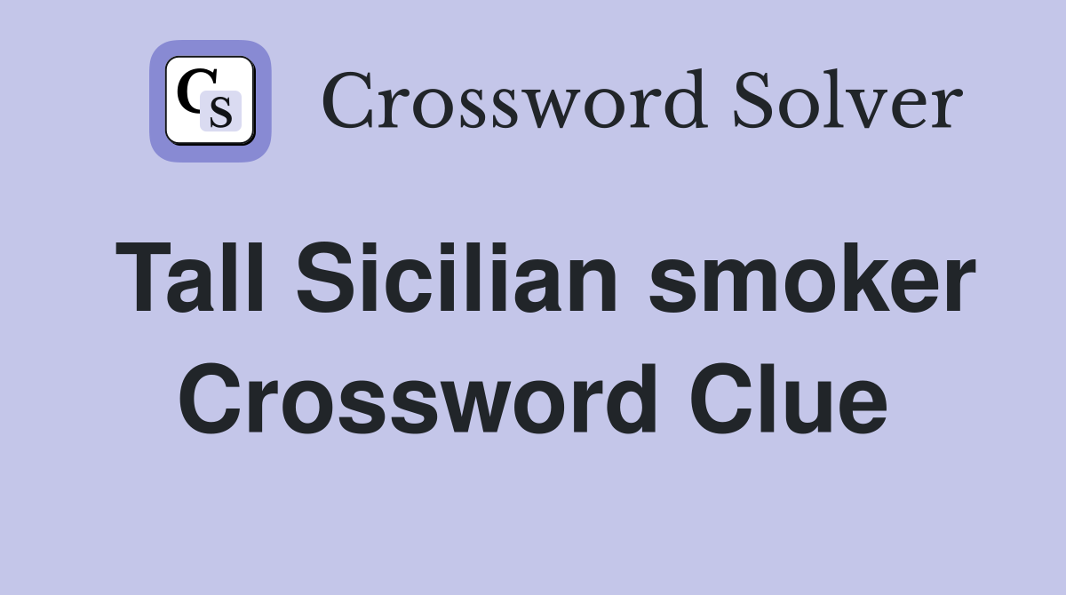 Tall Sicilian smoker Crossword Clue