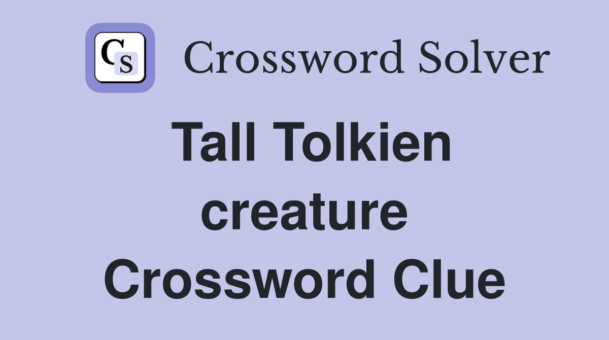 Tall Tolkien creature Crossword Clue