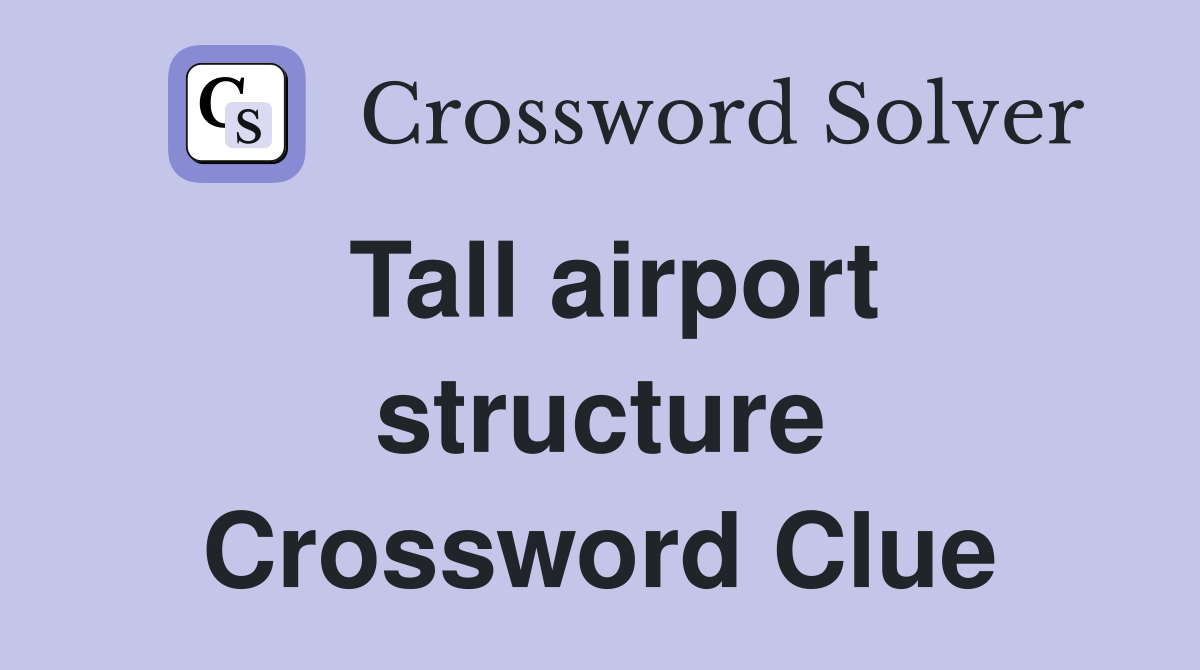 Tall airport structure Crossword Clue