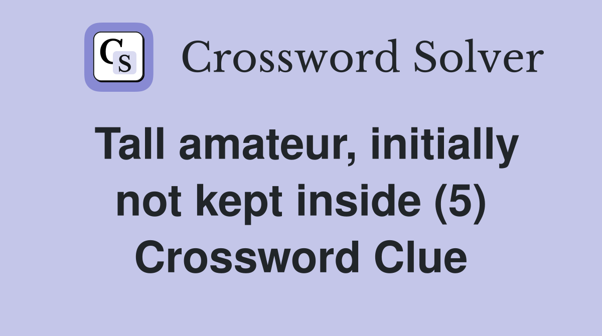 Tall amateur, initially not kept inside (5) Crossword Clue