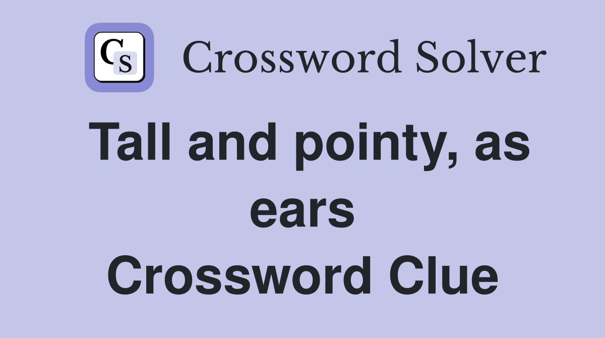 Tall and pointy, as ears Crossword Clue