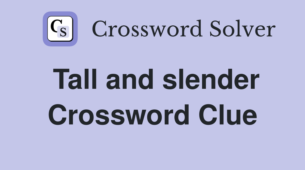 Tall and slender Crossword Clue