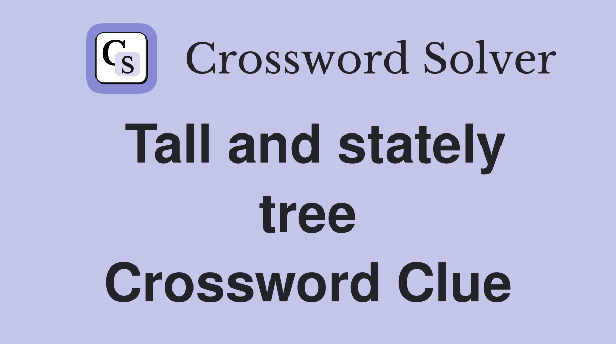 Tall and stately tree Crossword Clue