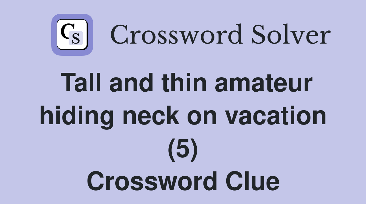 Tall and thin amateur hiding neck on vacation (5) Crossword Clue