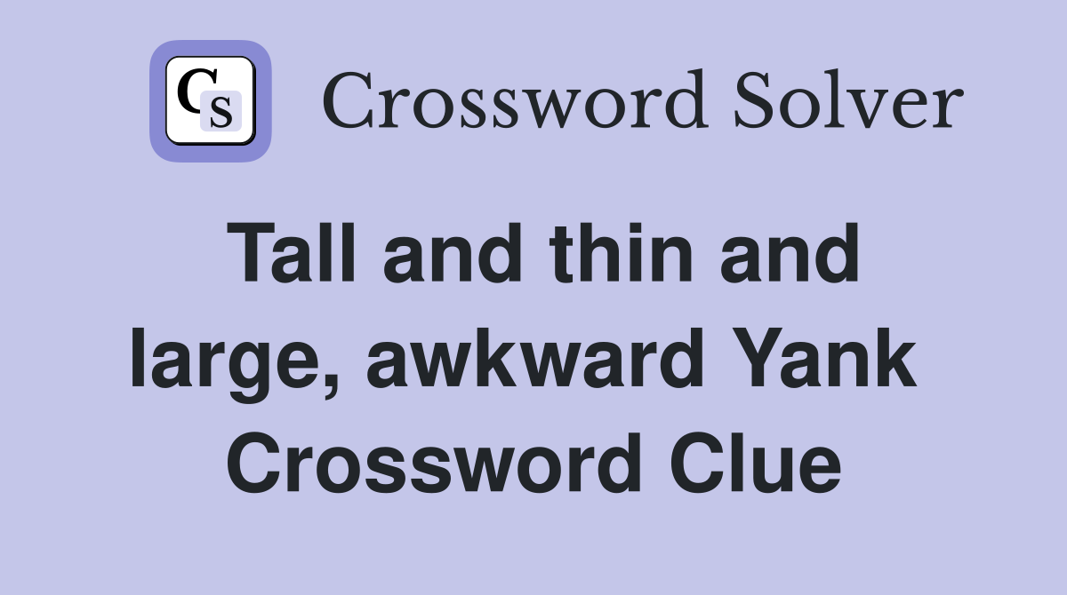 Tall and thin and large, awkward Yank  Crossword Clue