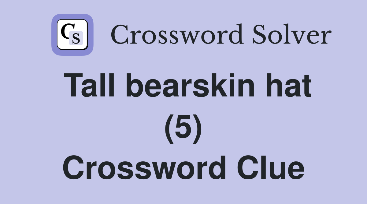 Tall bearskin hat (5) Crossword Clue