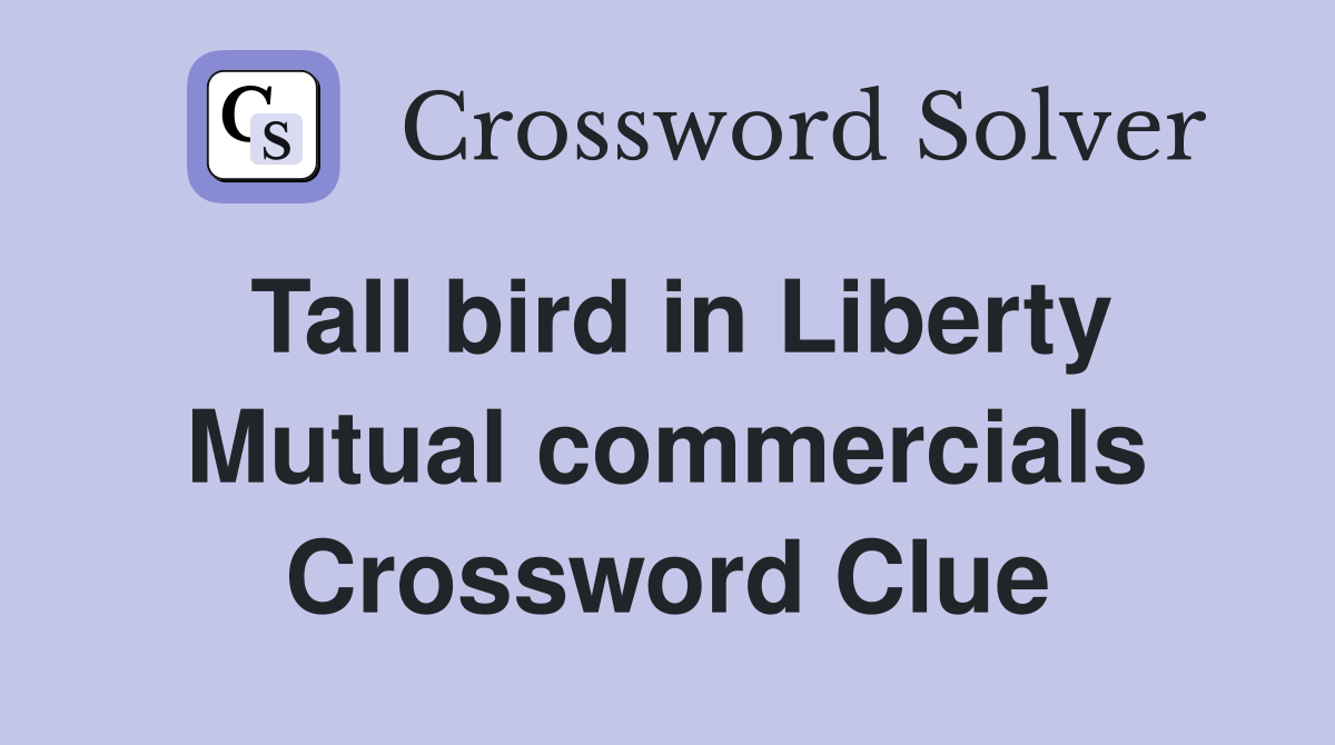 Tall bird in Liberty Mutual commercials Crossword Clue