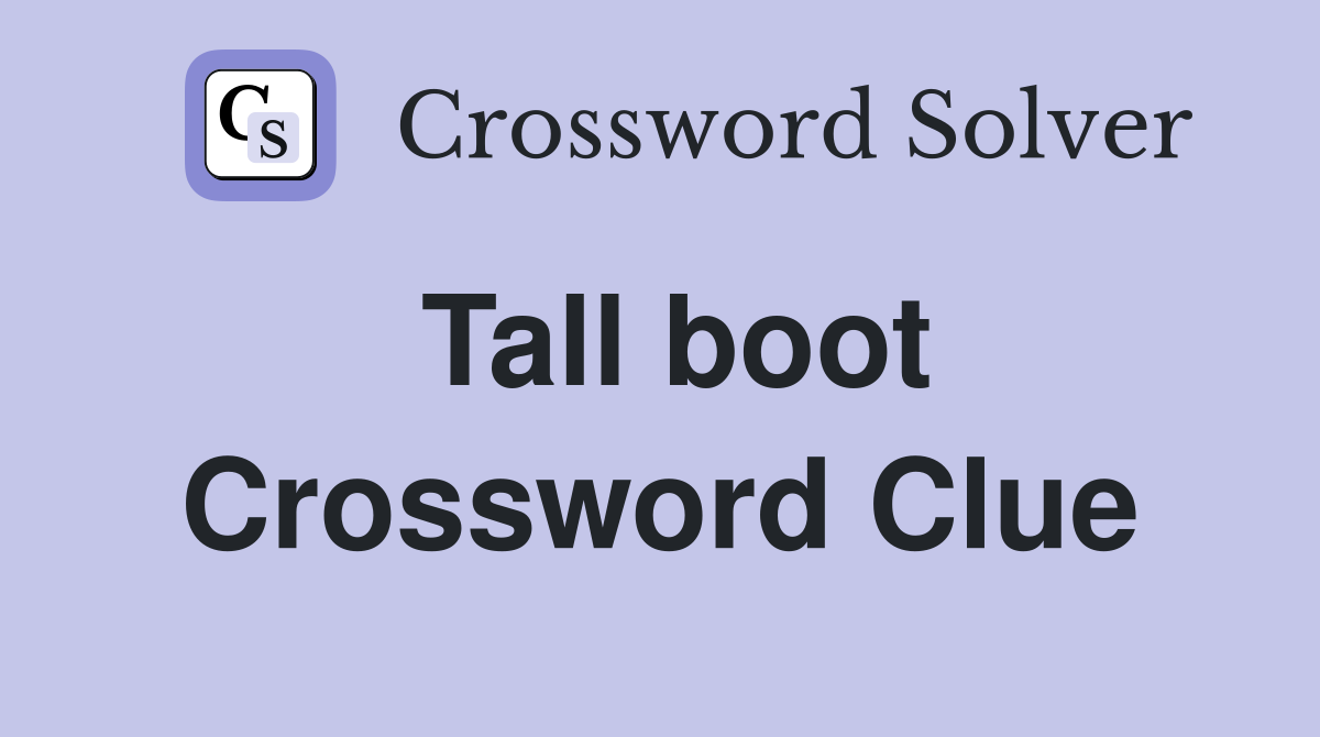 Tall boot Crossword Clue