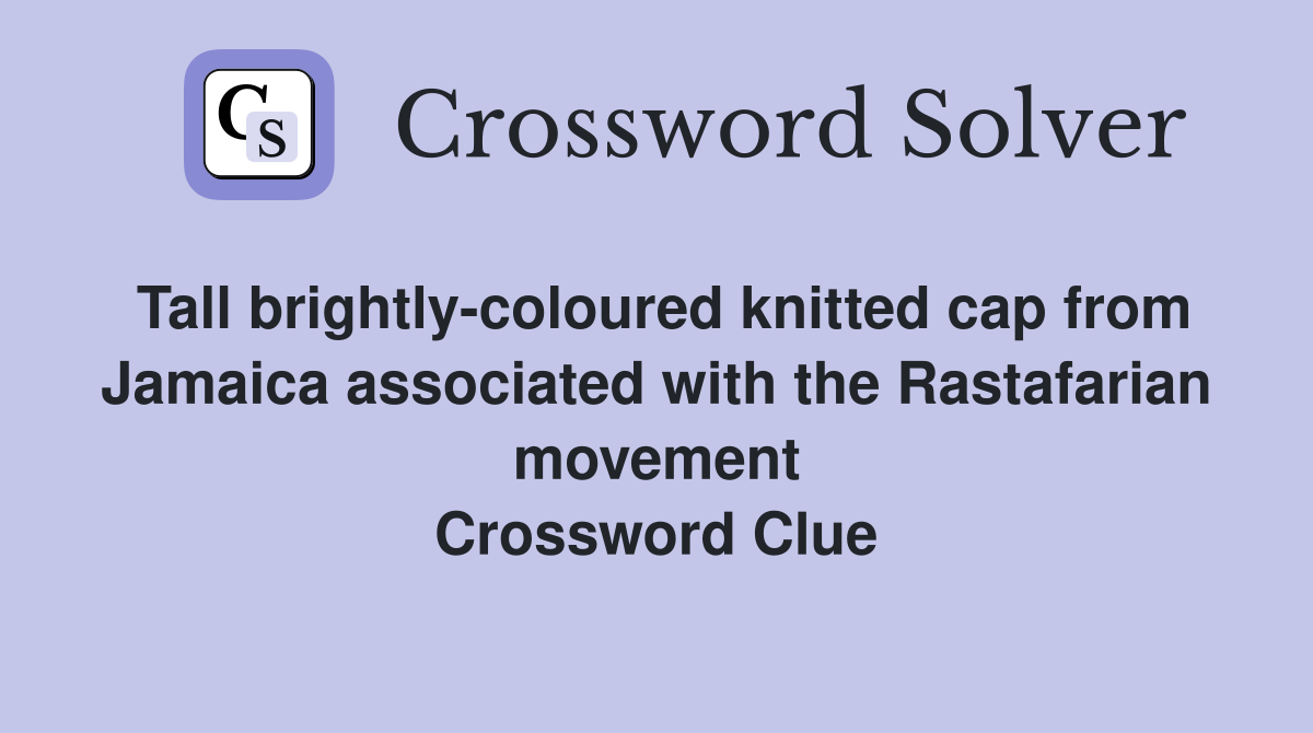 Tall brightly-coloured knitted cap from Jamaica associated with the Rastafarian movement Crossword Clue