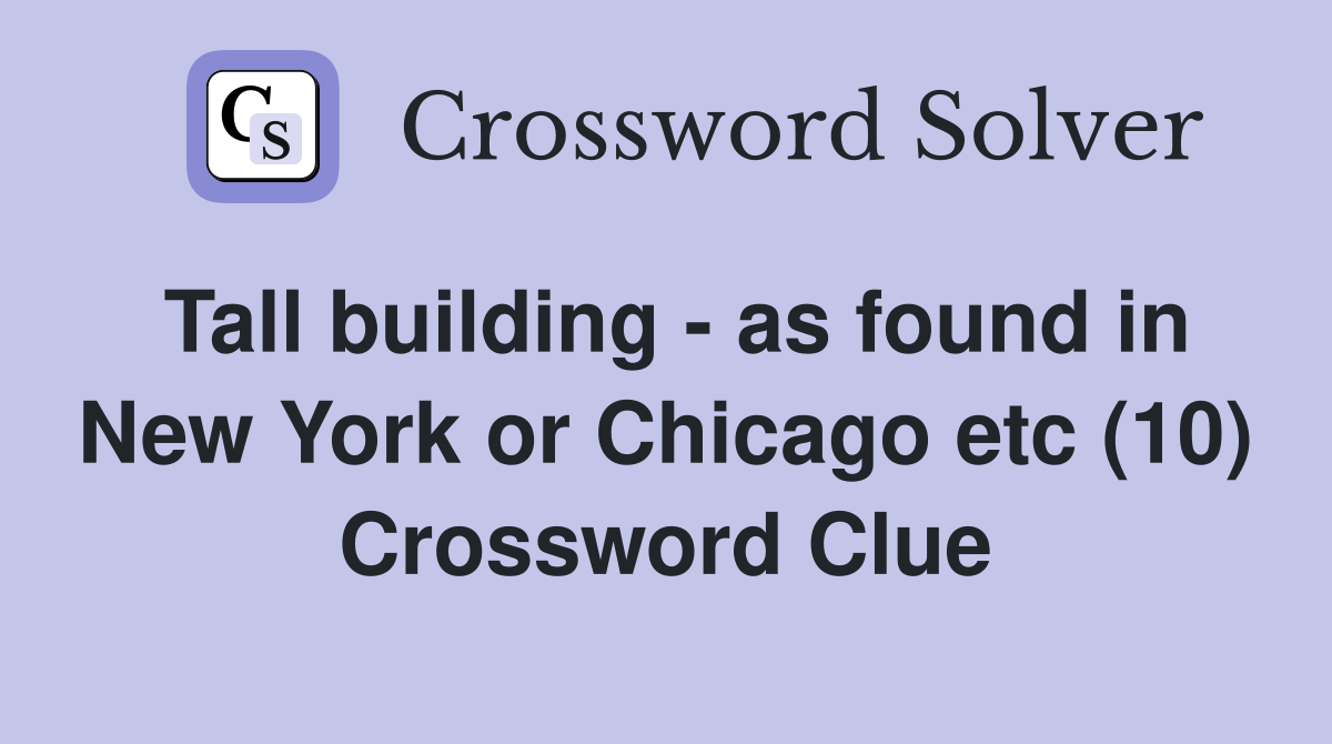 Tall building - as found in New York or Chicago etc (10) Crossword Clue