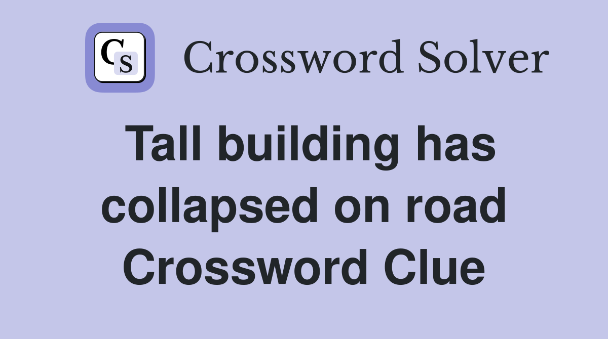 Tall building has collapsed on road Crossword Clue