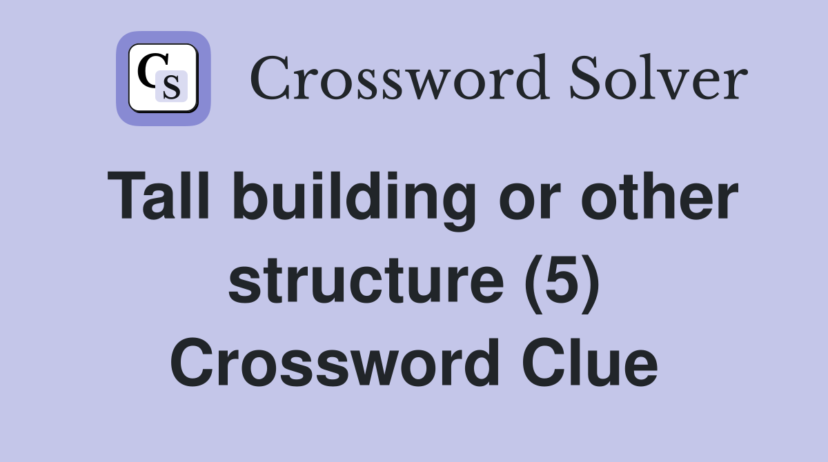 Tall building or other structure (5) Crossword Clue