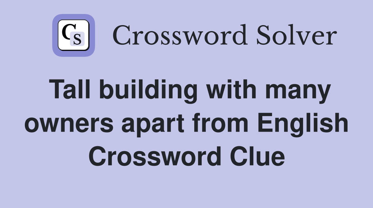 Tall building with many owners apart from English Crossword Clue