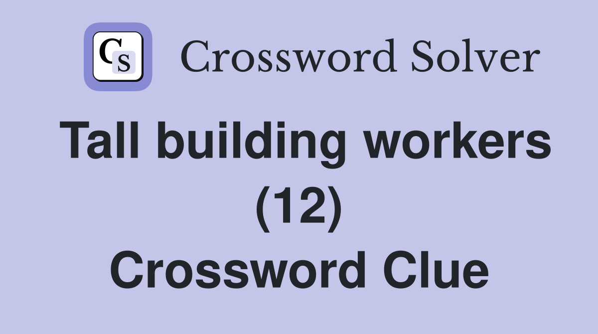 Tall building workers (12) Crossword Clue