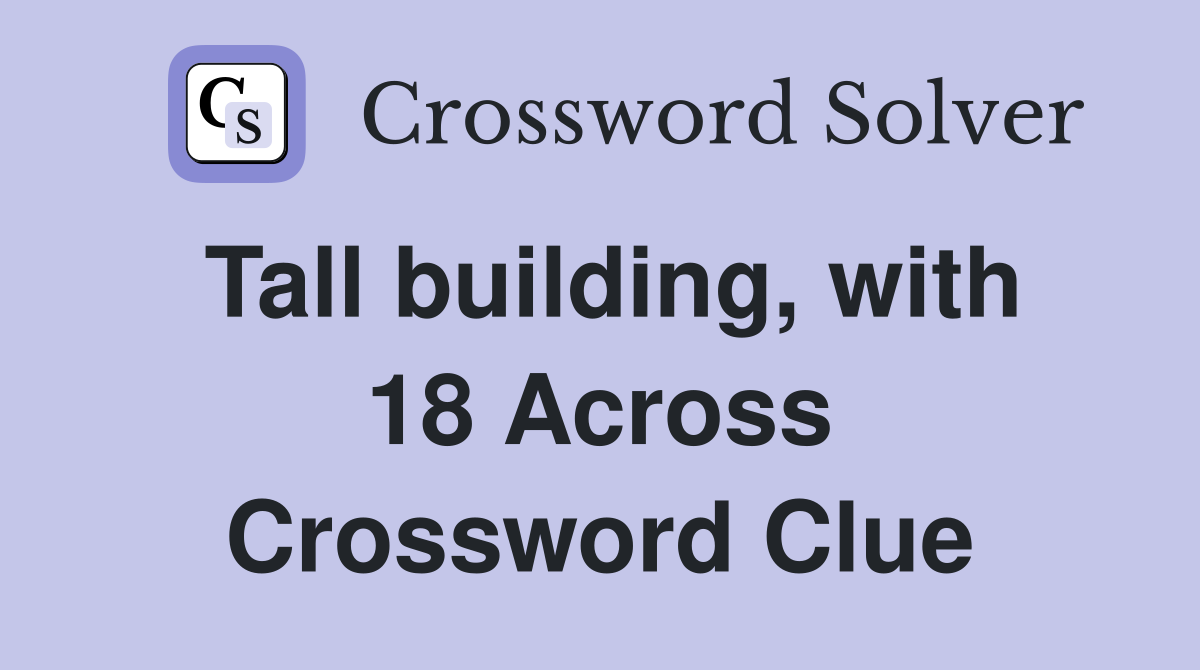Tall building, with 18 Across Crossword Clue